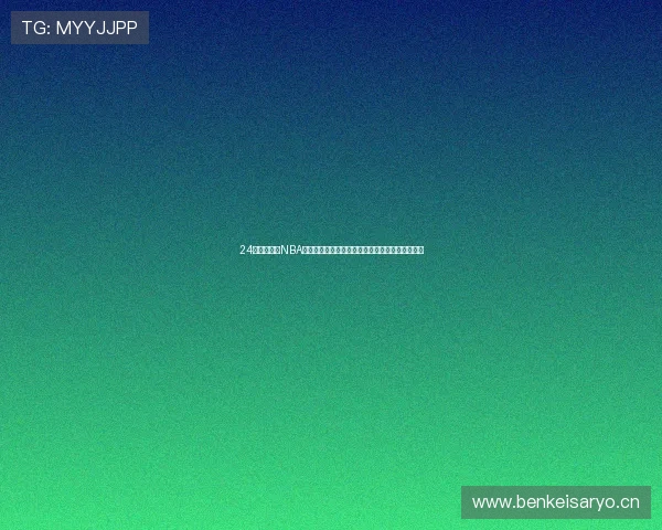 24小时直播网NBA精彩赛事全程高清实时呈现尽享巅峰对决激情时刻 24小时直播网NBA精彩赛事全程高清实时呈现尽享巅峰对决激情时刻